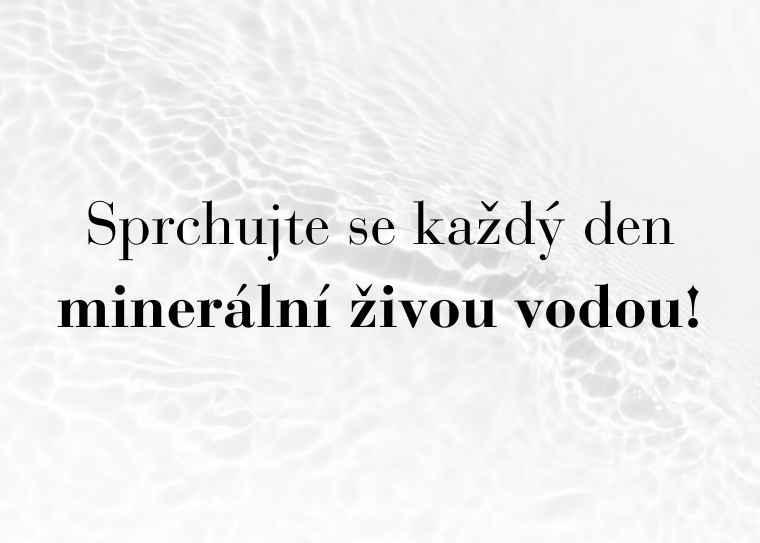 Sprchujte se každý den minerální živou vodou!